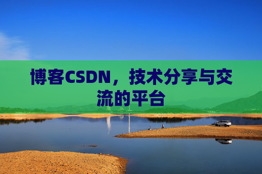 博客CSDN，技术分享与交流的平台